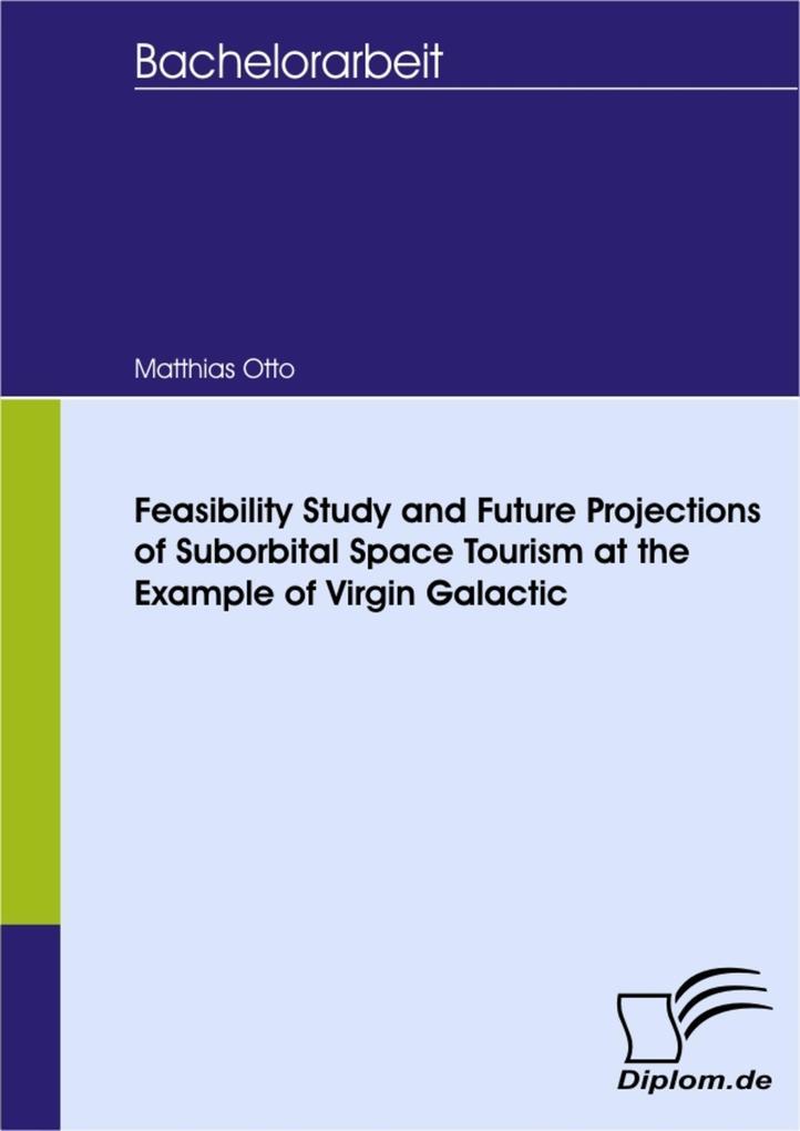 Feasibility Study and Future Projections of Suborbital Space Tourism at the Example of Virgin Galactic