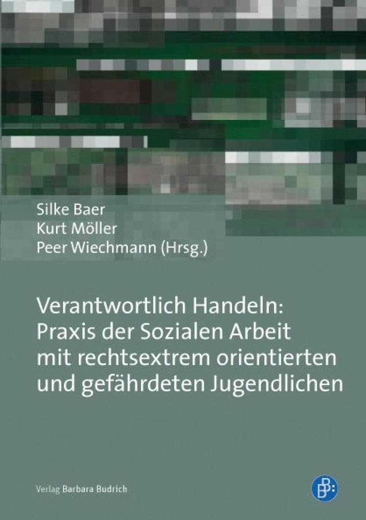 Verantwortlich Handeln: Praxis der Sozialen Arbeit mit rechtsextrem orientierten und gefährdeten Jugendlichen