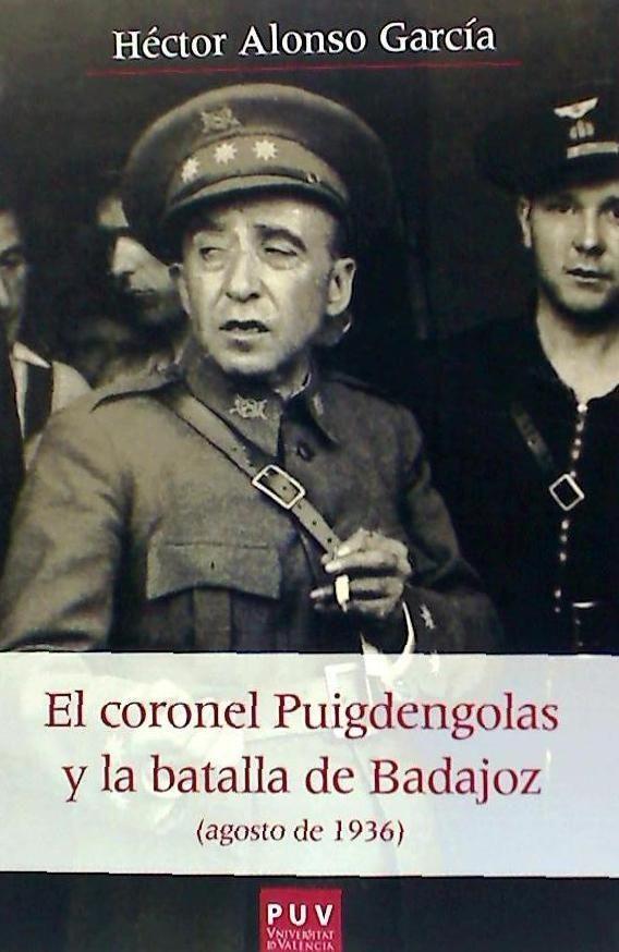 El coronel Puigdengolas y la Batalla de Badajoz : agosto de 1936