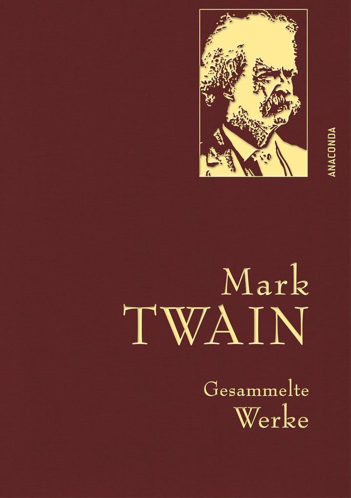 Mark Twain - Gesammelte Werke (Reise um die Welt; Reise durch Deutschland; 1.000.000-Pfundnote; Schreckliche deutsche Sprache; Briefe von der Erde; Tagebuch von Adam und Eva)