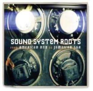 SOUND SYSTEM ROOTS: FROM AMERICAN RnB TO JAMAICAN