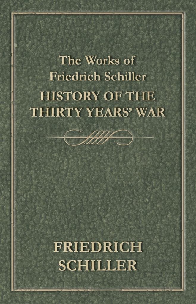 The Works of Friedrich Schiller - History of the Thirty Years' War