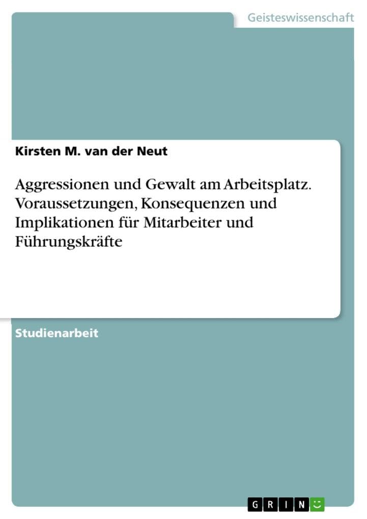 Aggressionen und Gewalt am Arbeitsplatz. Voraussetzungen, Konsequenzen und Implikationen für Mitarbeiter und Führungskräfte