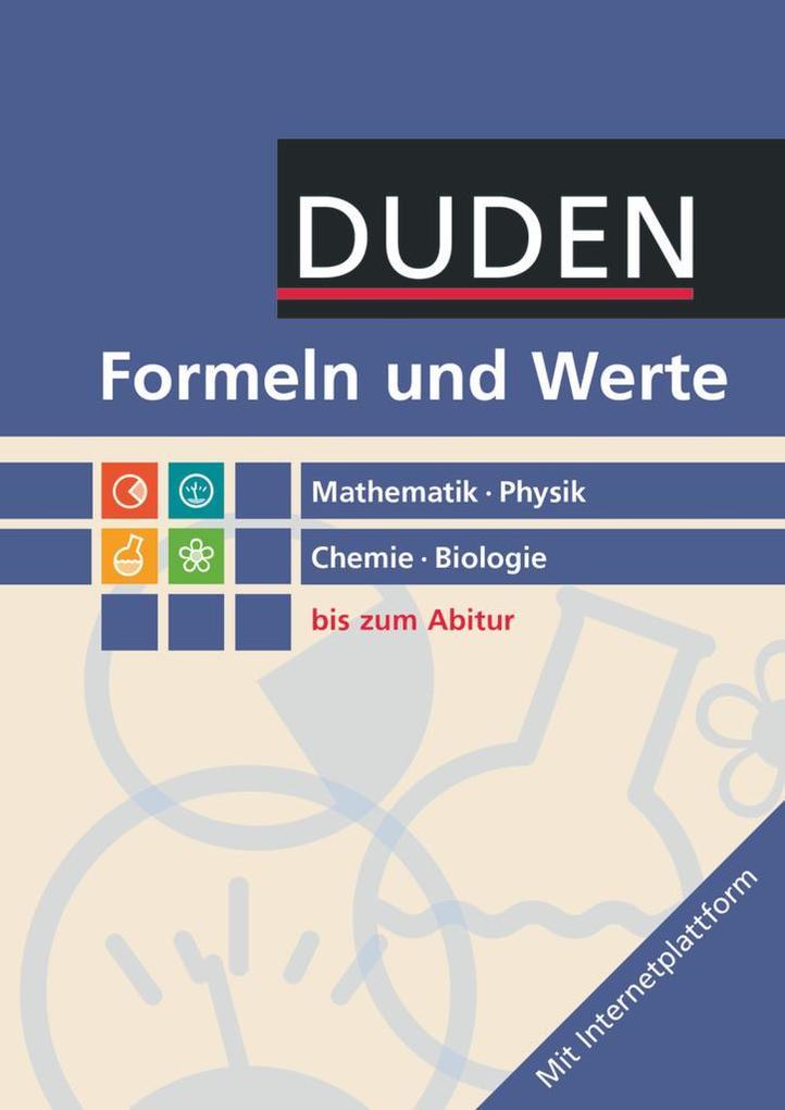 Formeln und Werte - Sekundarstufe I und II. Mathematik - Physik - Chemie - Biologie - Formelsammlung bis zum Abitur