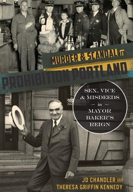 Murder & Scandal in Prohibition Portland:: Sex, Vice & Misdeeds in Mayor Baker's Reign