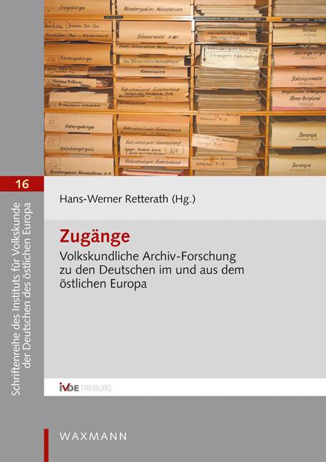 Zugänge. Volkskundliche Archiv-Forschung zu den Deutschen im und aus dem östlichen Europa