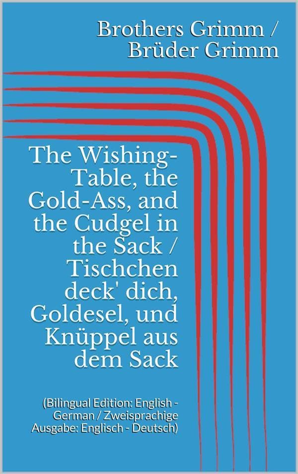 The Wishing-Table, the Gold-Ass, and the Cudgel in the Sack / Tischchen deck' dich, Goldesel, und Knüppel aus dem Sack (Bilingual Edition: English - German / Zweisprachige Ausgabe: Englisch - Deutsch)
