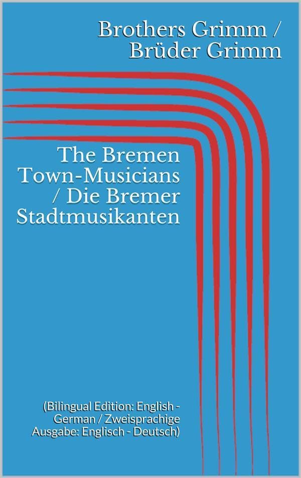 The Bremen Town-Musicians / Die Bremer Stadtmusikanten (Bilingual Edition: English - German / Zweisprachige Ausgabe: Englisch - Deutsch)