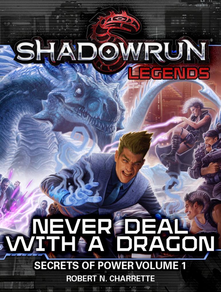 Shadowrun Legends: Never Deal With a Dragon (Secrets of Power, Volume 1)