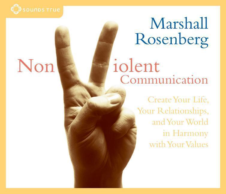 Nonviolent Communication: Create Your Life, Your Relationships, and Your World in Harmony with Your Values