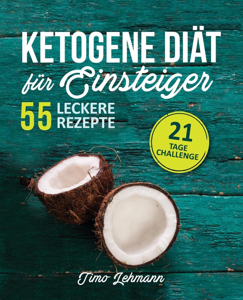 Ketogene Diät für Einsteiger: 21-Tage-Challenge und 55 Low-Carb High-Fat Rezepte