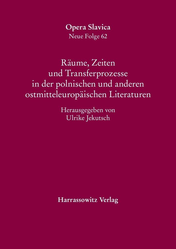 Räume, Zeiten und Transferprozesse in der polnischen und anderen ostmitteleuropäischen Literaturen