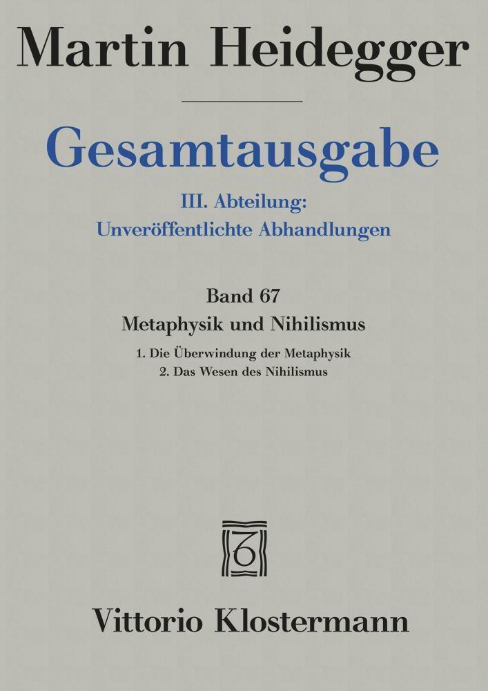 Gesamtausgabe. 4 Abteilungen / 3. Abt: Unveröffentlichte Abhandlungen / Metaphysik und Nihilismus. 1. Die Überwindung der Metaphysik (1938/39) 2. Das Wesen des Nihilismus (1946-48)