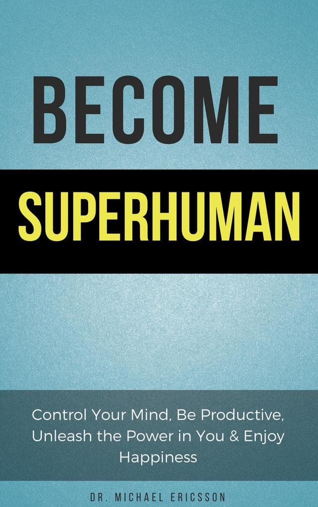 Become Superhuman: Control Your Mind, Be Productive, Unleash the Power in You & Enjoy Happiness