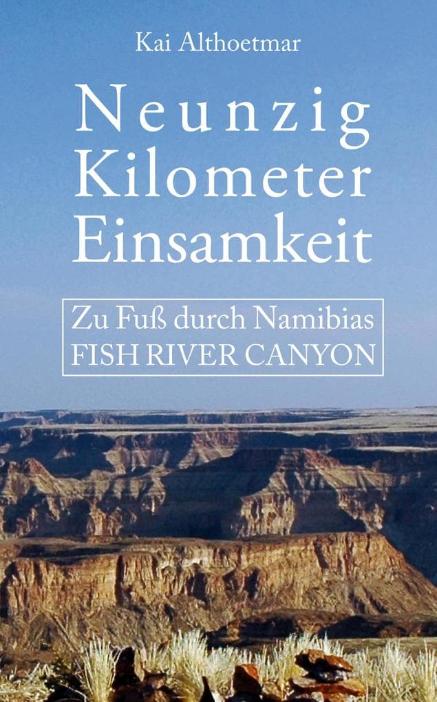 Neunzig Kilometer Einsamkeit. Zu Fuß durch Namibias Fish River Canyon