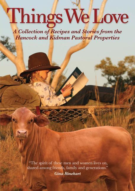 Things We Love: A Collection of Recipes and Stories from the Hancock and Kidman Pastoral Properties