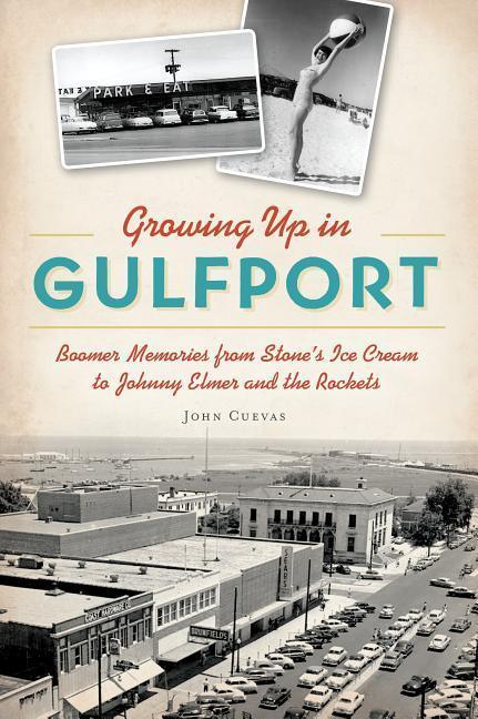 Growing Up in Gulfport: Boomer Memories from Stone's Ice Cream to Johnny Elmer and the Rockets