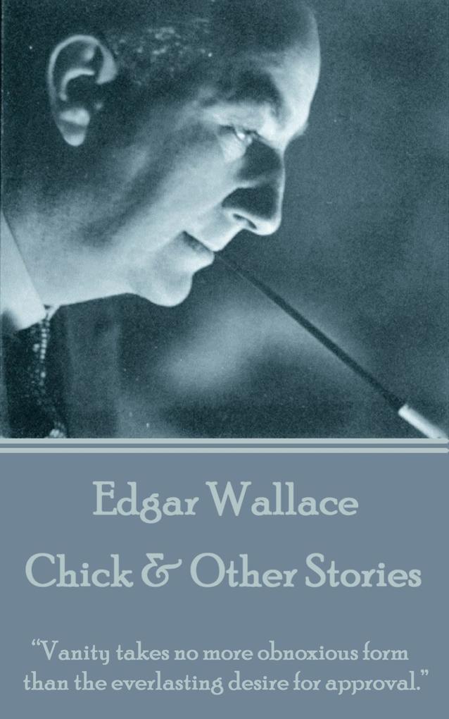 Edgar Wallace - Chick & Other Stories: "Vanity takes no more obnoxious form than the everlasting desire for approval."