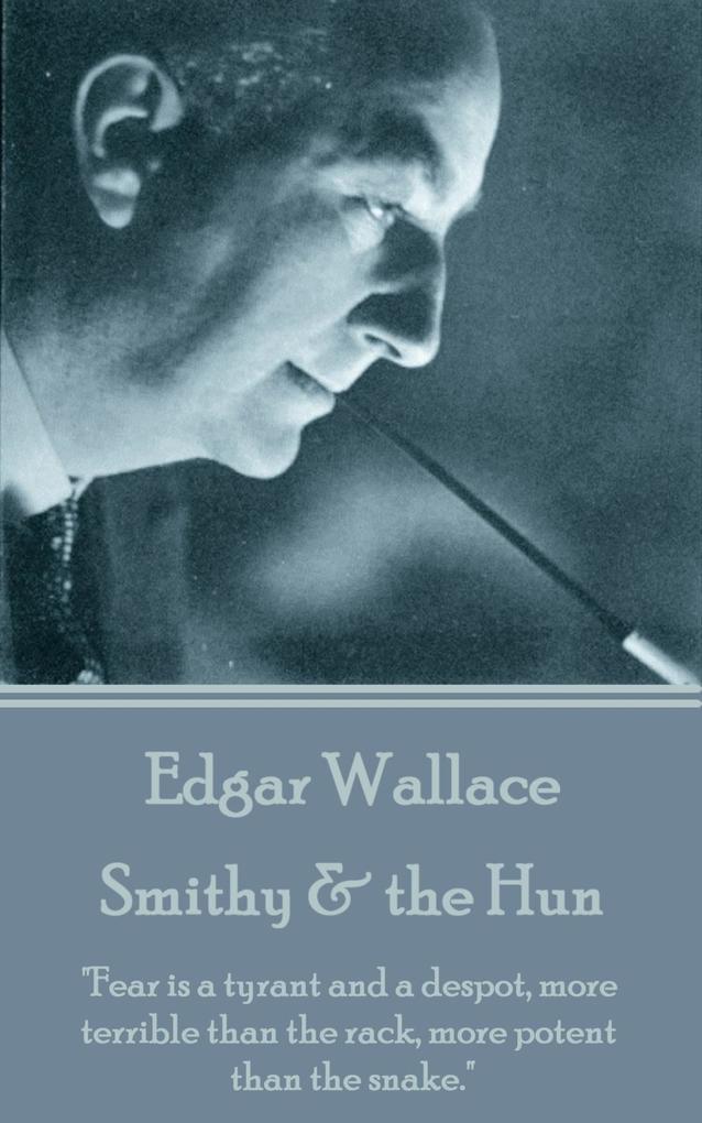 Edgar Wallace - Smithy & the Hun: "Fear is a tyrant and a despot, more terrible than the rack, more potent than the snake."