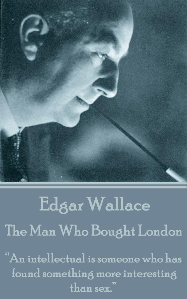Edgar Wallace - The Man Who Bought London: "An intellectual is someone who has found something more interesting than sex."