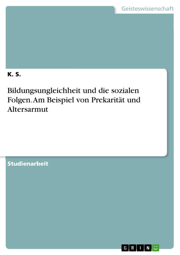 Bildungsungleichheit und die sozialen Folgen. Am Beispiel von Prekarität und Altersarmut