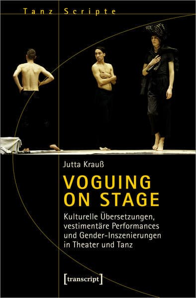 Voguing on Stage - Kulturelle Übersetzungen, vestimentäre Performances und Gender-Inszenierungen in