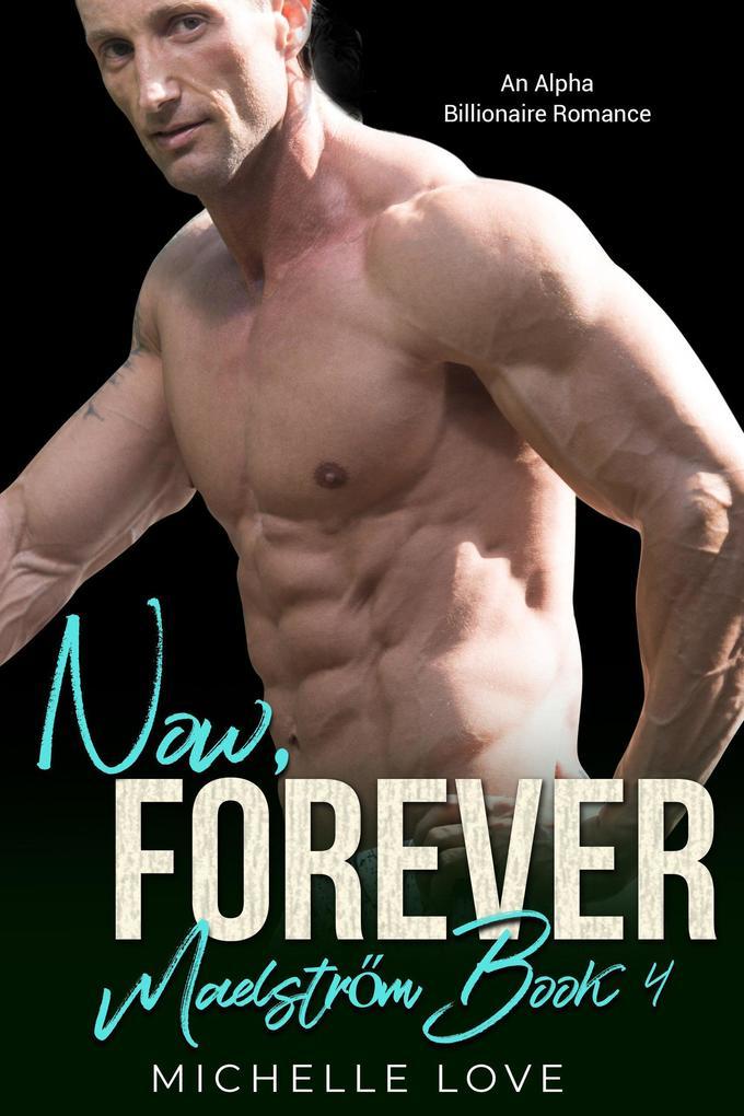 Now, Forever: An Alpha Billionaire Romance (Maelstrom, #4)