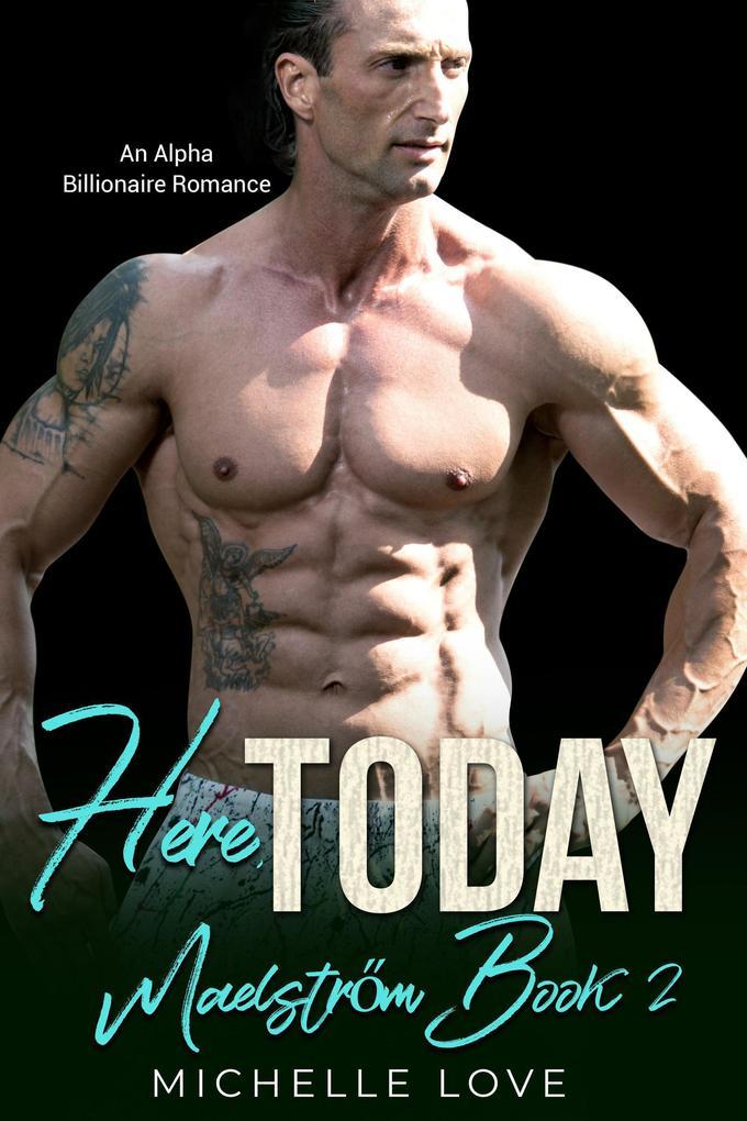 Here, Today: An Alpha Billionaire Romance (Maelstrom, #2)