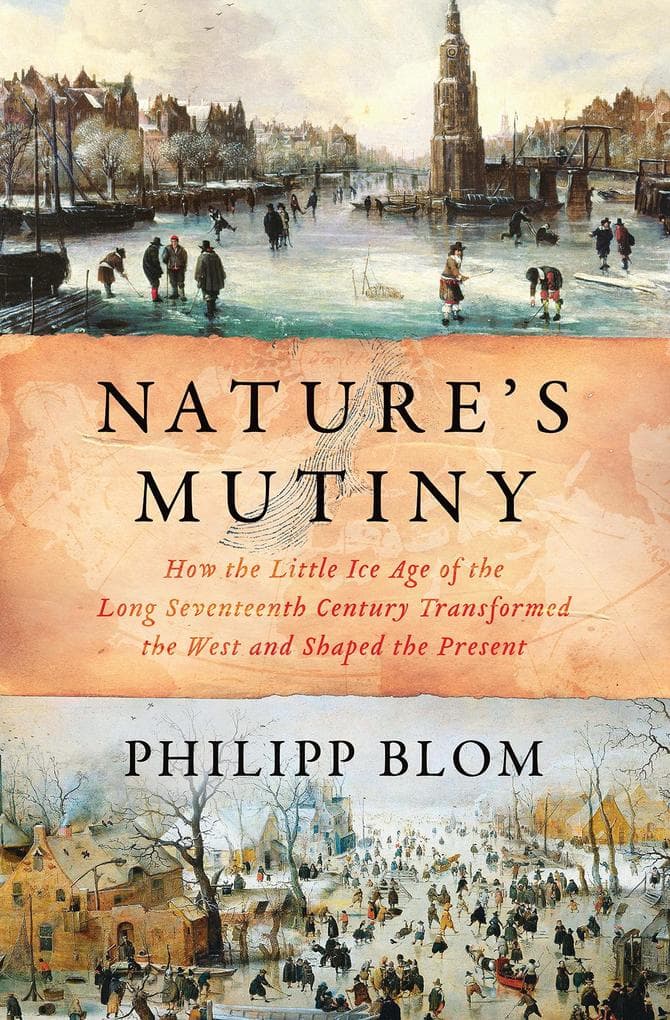 Nature's Mutiny: How the Little Ice Age of the Long Seventeenth Century Transformed the West and Shaped the Present