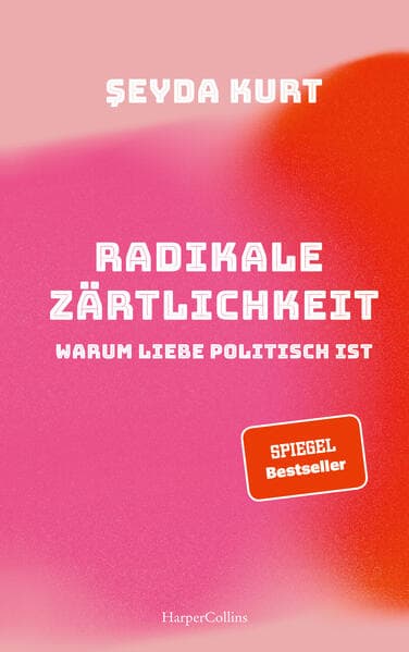 Radikale Zärtlichkeit - Warum Liebe politisch ist