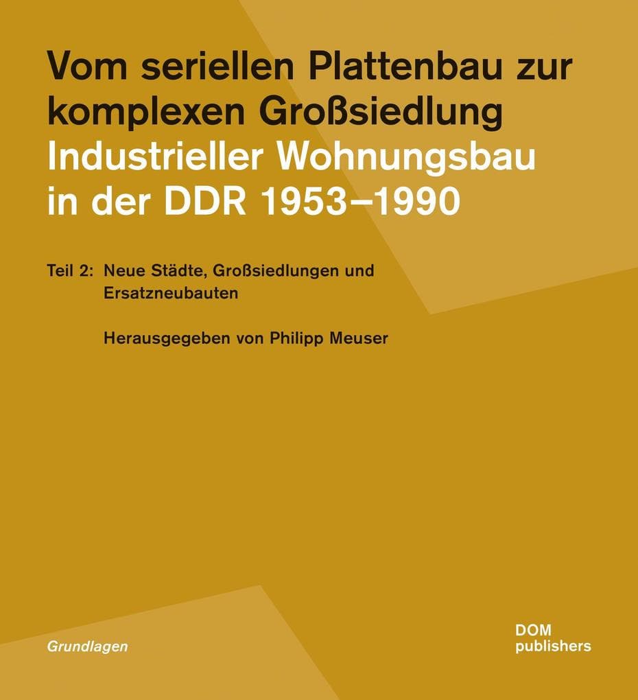 Vom seriellen Plattenbau zur komplexen Großsiedlung. Industrieller Wohnungsbau in der DDR 1953-1990