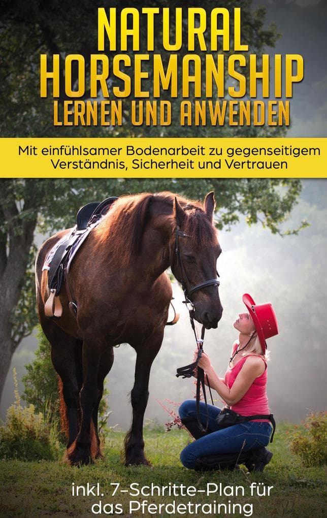 Natural Horsemanship lernen und anwenden: Mit einfühlsamer Bodenarbeit zu gegenseitigem Verständnis, Sicherheit und Vertrauen - inkl. 7-Schritte-Plan für das Pferdetraining