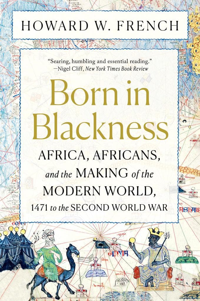 Born in Blackness: Africa, Africans, and the Making of the Modern World, 1471 to the Second World War