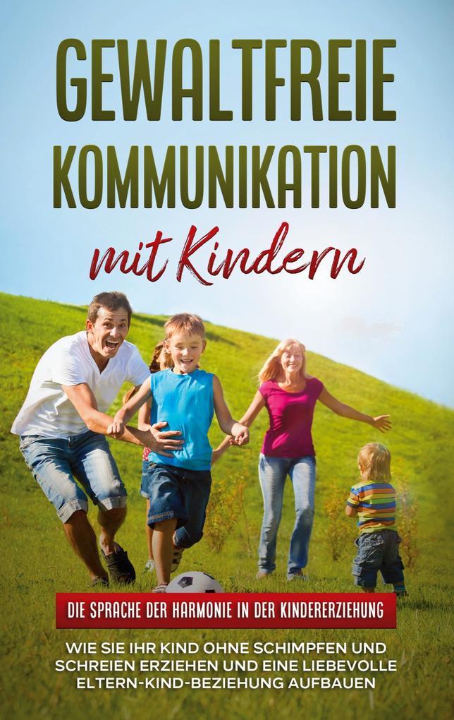 Gewaltfreie Kommunikation mit Kindern: Die Sprache der Harmonie in der Kindererziehung