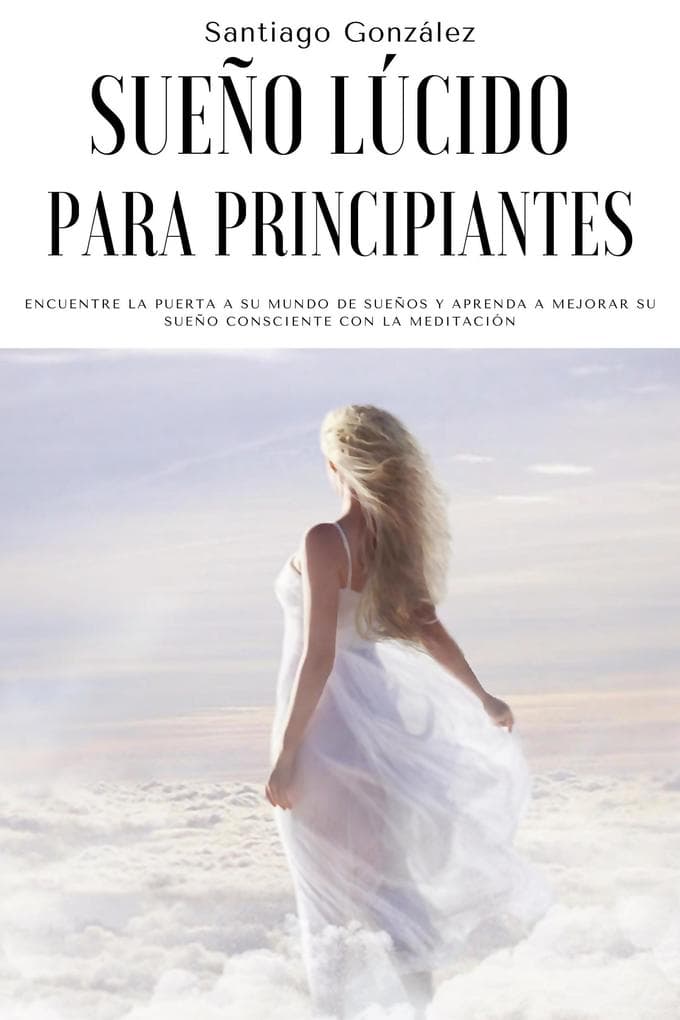 Sueño lúcido para principiantes: Encuentre la puerta a su mundo de sueños y aprenda a mejorar su sueño consciente con la meditación