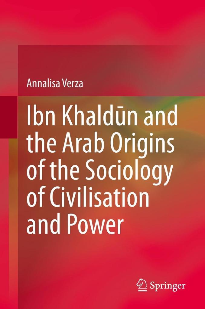 Ibn Khaldun and the Arab Origins of the Sociology of Civilisation and Power