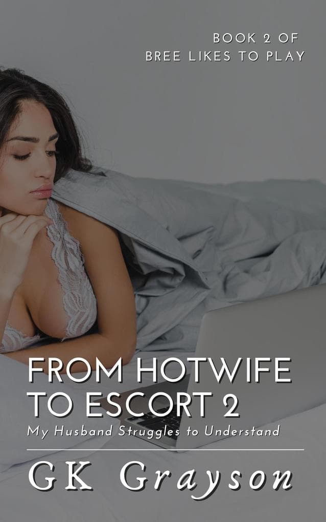 From Hotwife to Escort 2: My Husband Struggles to Understand (Bree Likes to Play, #2)