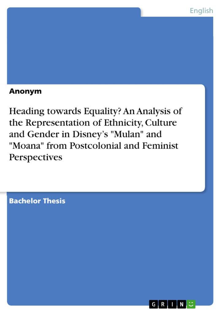 Heading towards Equality? An Analysis of the Representation of Ethnicity, Culture and Gender in Disney's "Mulan" and "Moana" from Postcolonial and Feminist Perspectives