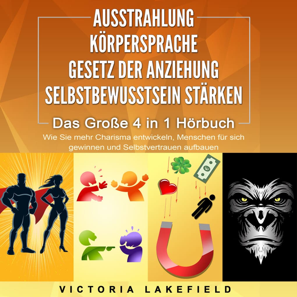 AUSSTRAHLUNG | KÖRPERSPRACHE | GESETZ DER ANZIEHUNG | SELBSTBEWUSSTSEIN STÄRKEN - Das Große 4 in 1 Buch: Wie Sie mehr Charisma entwickeln, Menschen für sich gewinnen und Selbstvertrauen aufbauen