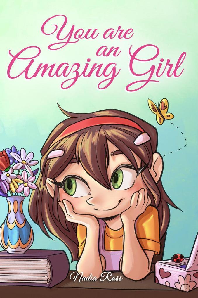 You are an Amazing Girl: A Collection of Inspiring Stories about Courage, Friendship, Inner Strength and Self-Confidence (MOTIVATIONAL BOOKS FOR KIDS, #3)