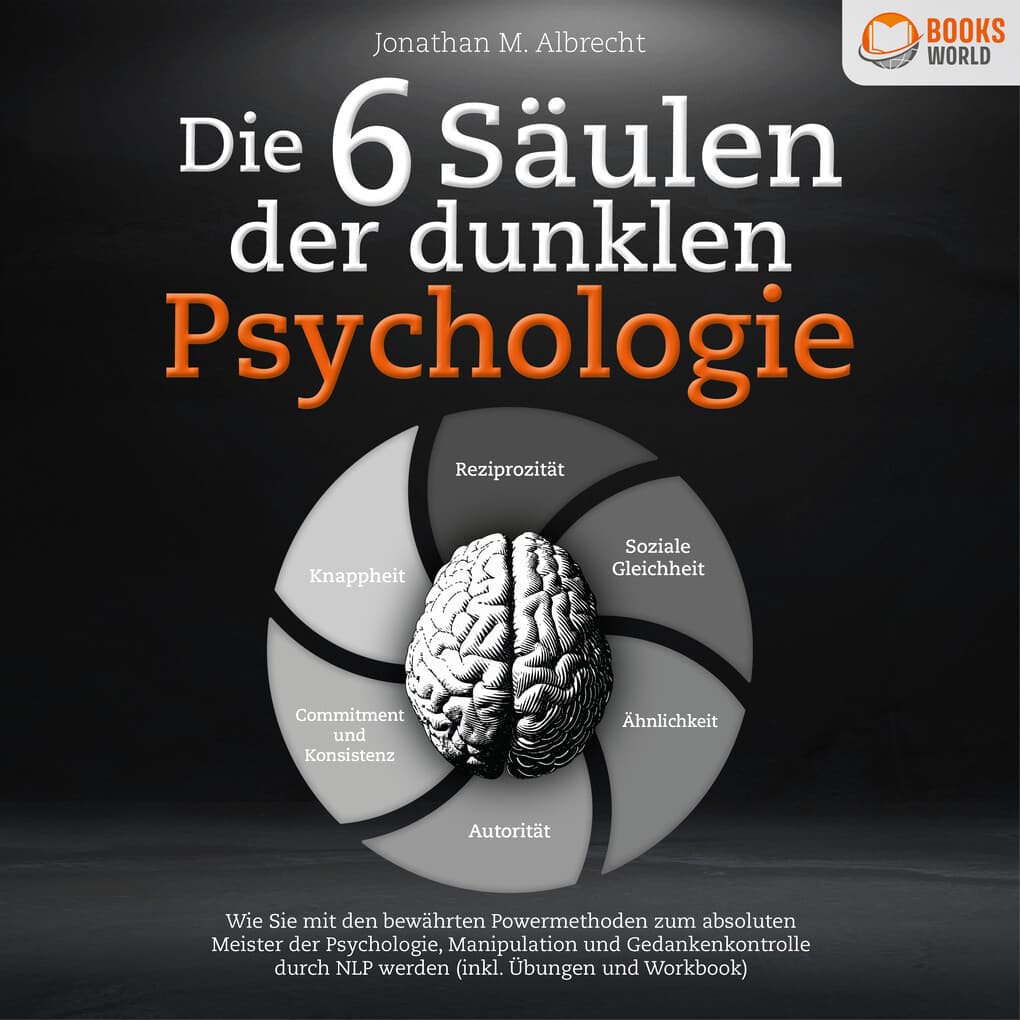 Die 6 Säulen der dunklen Psychologie: Wie Sie mit den bewährten Powermethoden zum absoluten Meister der Psychologie, Manipulation und Gedankenkontrolle durch NLP werden (inkl. Übungen und Workbook)