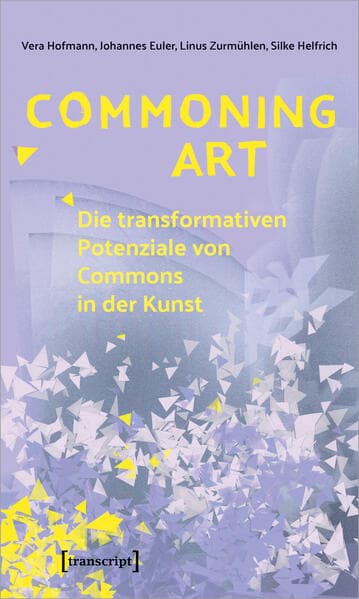 Commoning Art - Die transformativen Potenziale von Commons in der Kunst