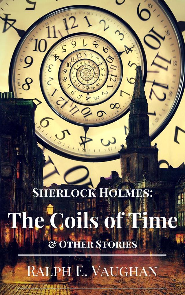 Sherlock Holmes: The Coils of Time & Other Stories (Sherlock Holmes Adventures in Time & Space, #1)