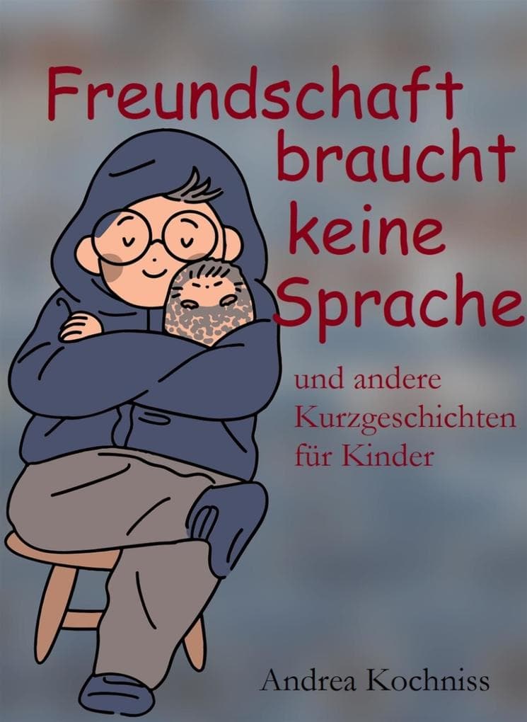 Freundschaft braucht keine Sprache und andere Kurzgeschichten für Kinder