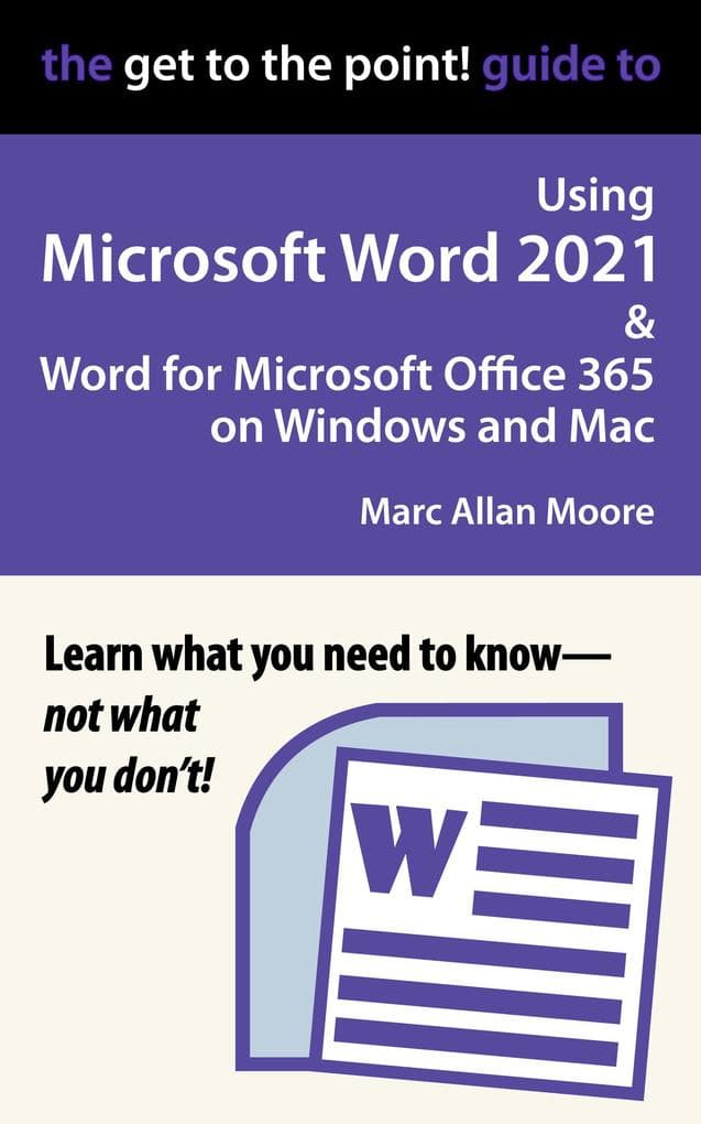 The Get to the Point! Guide to Using Microsoft Word 2021 and Word for Microsoft Office 365 on Windows and Mac