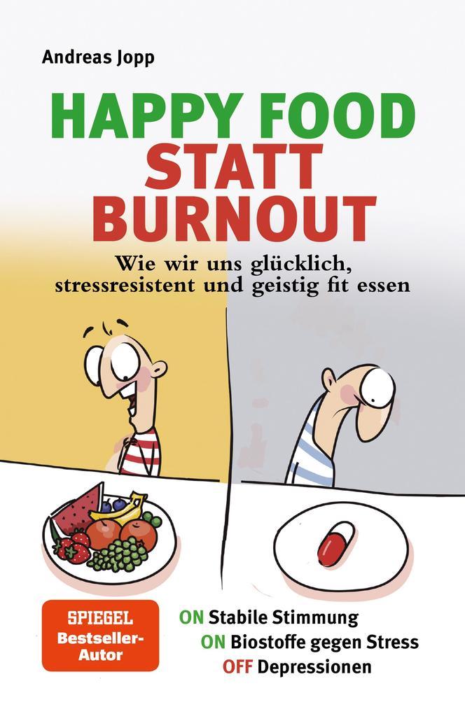 Happy Food statt Burnout - Wie wir uns glücklich, stressresistent und geistig fit essen. Stress, Müdigkeit, Konzentration, Depressionen mit Ernährung verbessern. Superfoods für Gehirn & Psyche