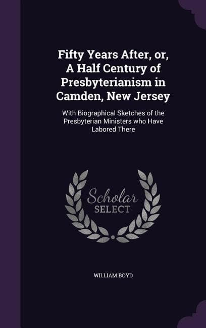 Fifty Years After, or, A Half Century of Presbyterianism in Camden, New Jersey