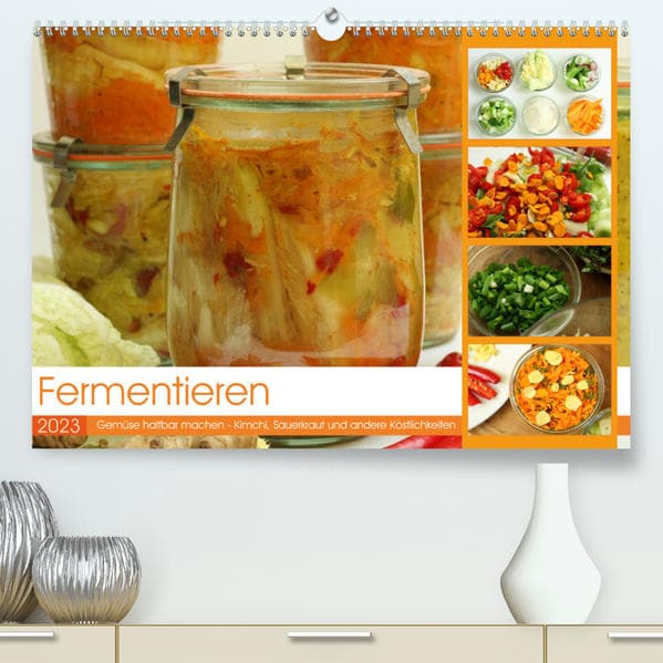 Fermentieren (Premium, hochwertiger DIN A2 Wandkalender 2023, Kunstdruck in Hochglanz)