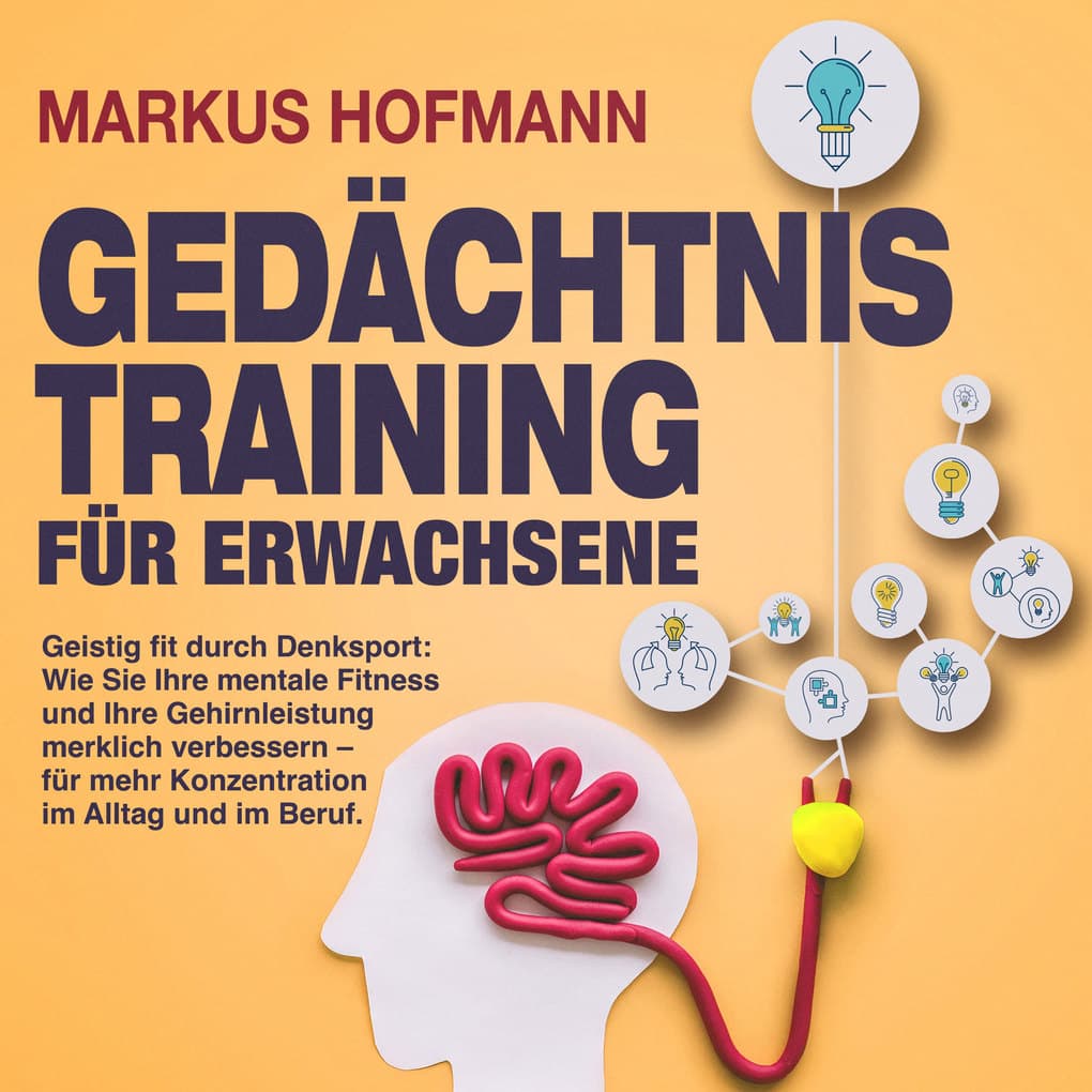 Gedächtnistraining für Erwachsene - Geistig fit durch Denksport: Wie Sie Ihre mentale Fitness und Ihre Gehirnleistung merklich verbessern ' für mehr Konzentration im Alltag und im Beruf