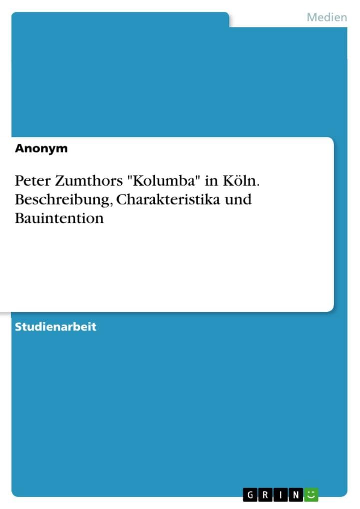 Peter Zumthors "Kolumba" in Köln. Beschreibung, Charakteristika und Bauintention